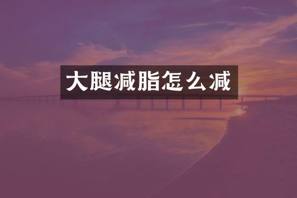 大腿减脂怎么减