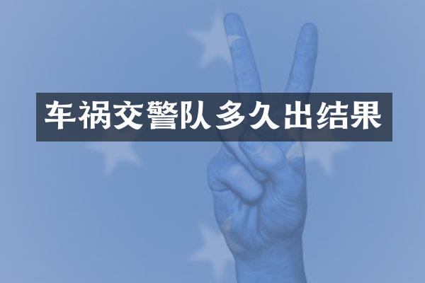 车祸交警队多久出结果