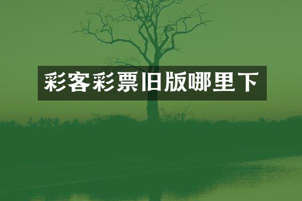 彩客彩票旧版哪里下