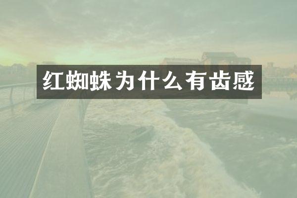 红蜘蛛为什么有齿感