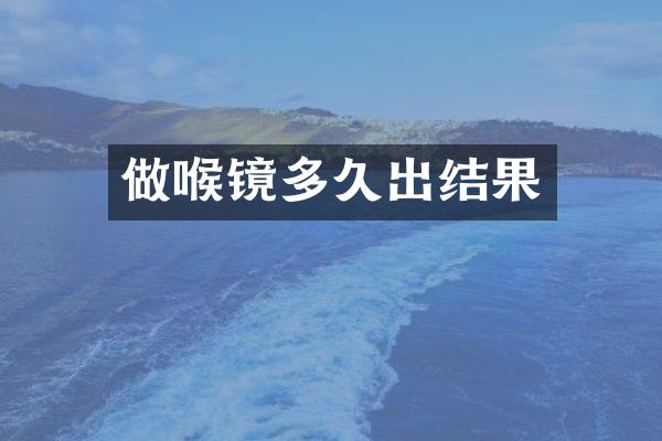 做喉镜多久出结果