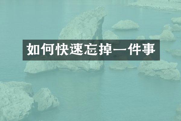 如何快速忘掉一件事