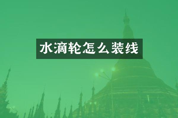 水滴轮怎么装线