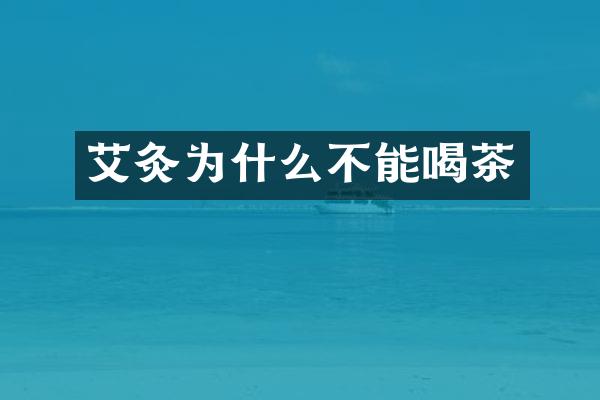 艾灸为什么不能喝茶