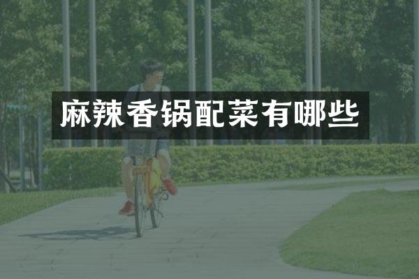 麻辣香锅配菜有哪些