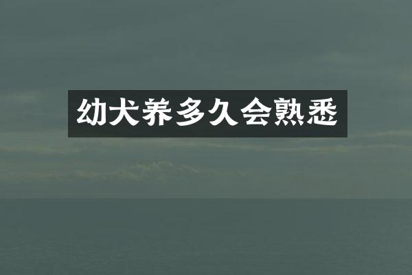 幼犬养多久会熟悉