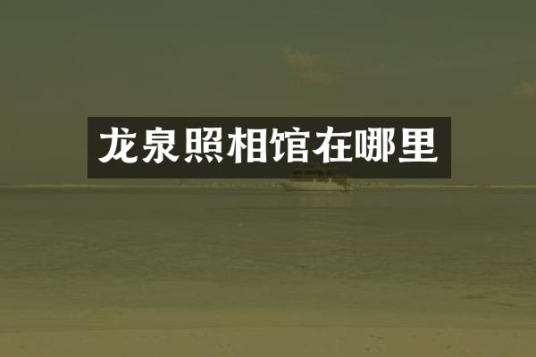 龙泉照相馆在哪里