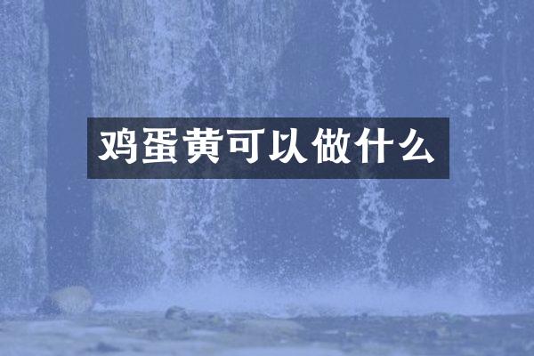 鸡蛋黄可以做什么