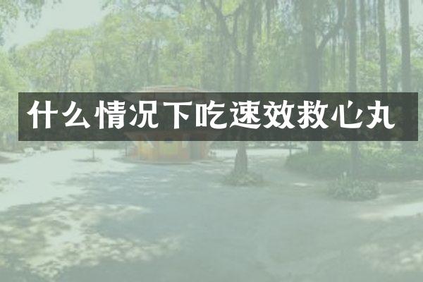 什么情况下吃速效救心丸