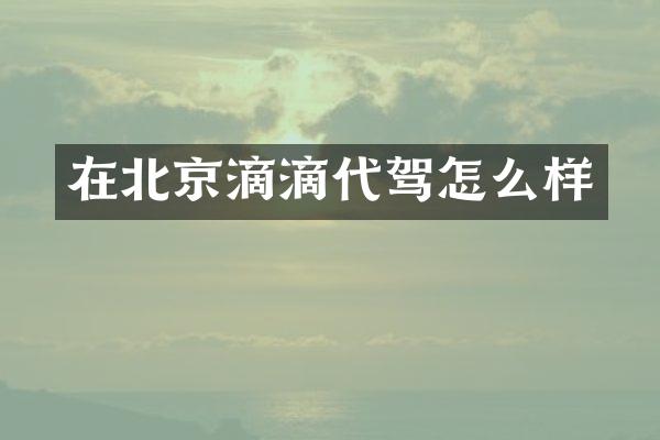 在北京滴滴代驾怎么样