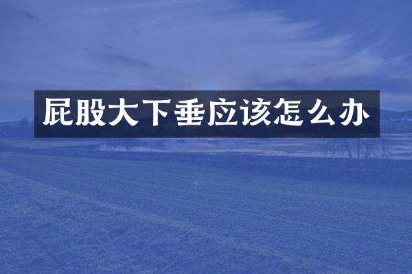 屁股大下垂应该怎么办