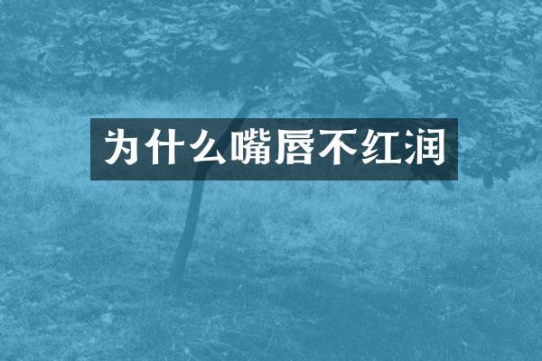 为什么嘴唇不红润