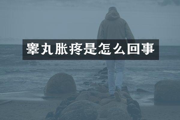 睾丸胀疼是怎么回事
