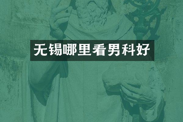 无锡哪里看男科好