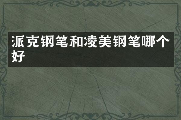 派克钢笔和凌美钢笔哪个好