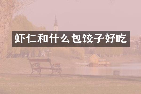 虾仁和什么包饺子好吃