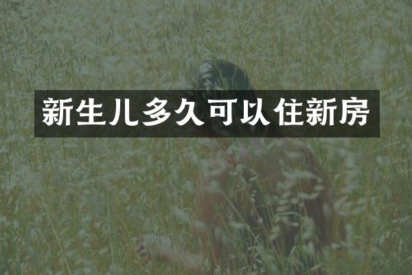 新生儿多久可以住新房