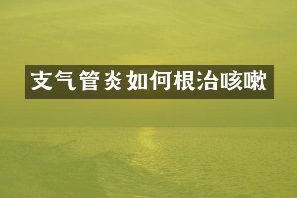 支气管炎如何根治咳嗽