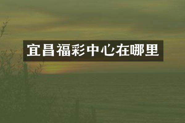 宜昌福彩中心在哪里