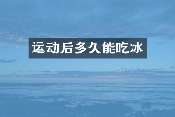 运动后多久能吃冰