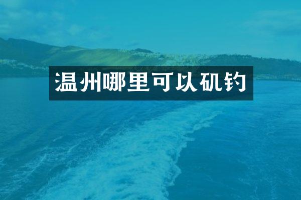 温州哪里可以矶钓