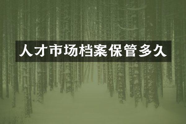 人才市场档案保管多久
