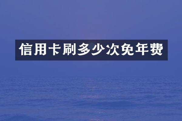信用卡刷多少次免年费