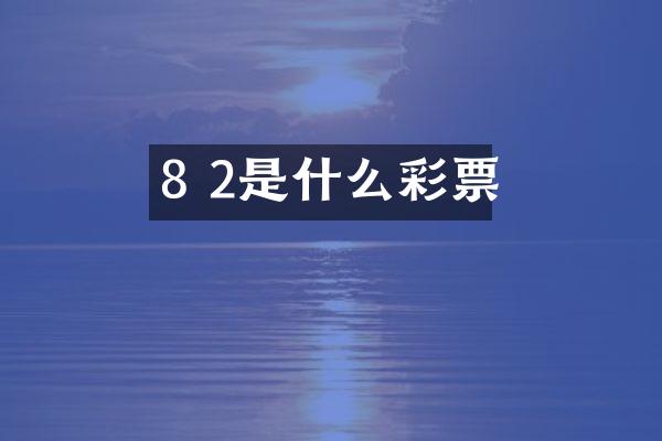 8 2是什么彩票