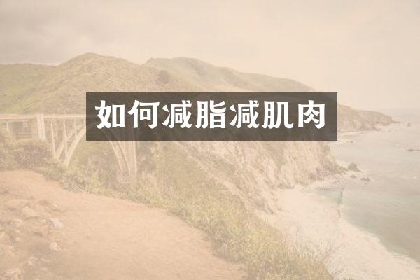 如何减脂减肌肉