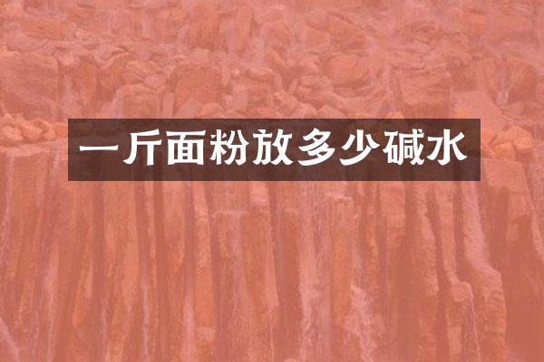 一斤面粉放多少碱水