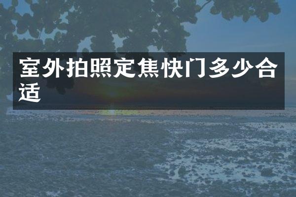 室外拍照定焦快门多少合适