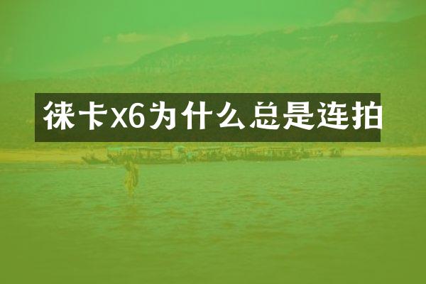 徕卡x6为什么总是连拍