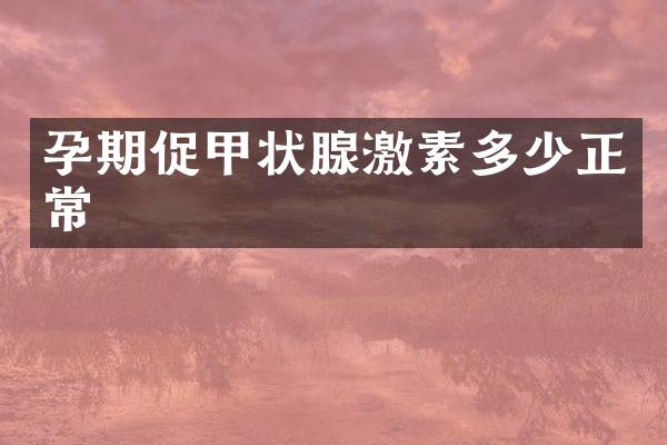 孕期促甲状腺激素多少正常