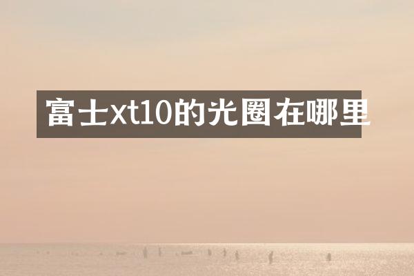 富士xt10的光圈在哪里