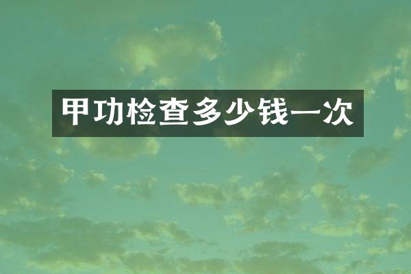 甲功检查多少钱一次