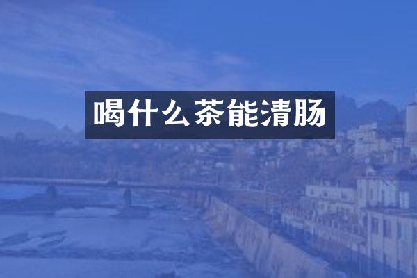喝什么茶能清肠
