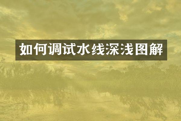 如何调试水线深浅图解