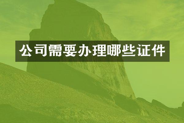 公司需要办理哪些证件