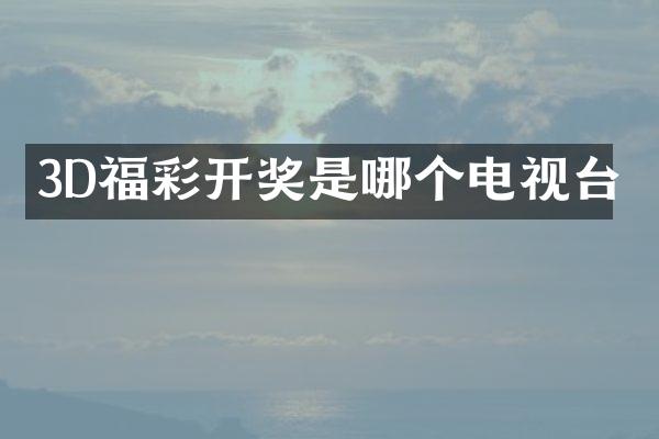 3D福彩开奖是哪个电视台