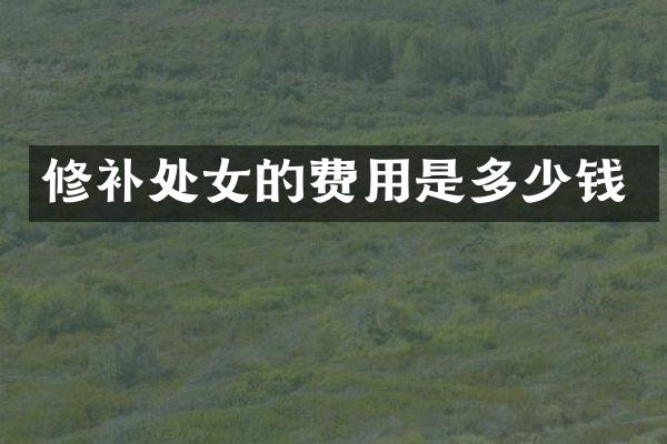 修补处女的费用是多少钱