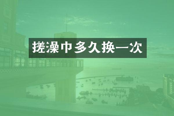 搓澡巾多久换一次