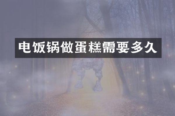 电饭锅做蛋糕需要多久