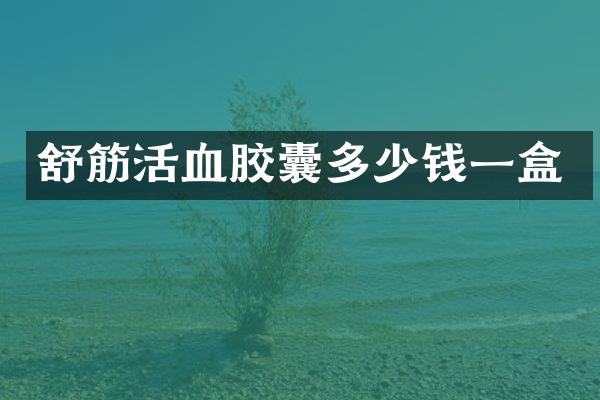 舒筋活血胶囊多少钱一盒