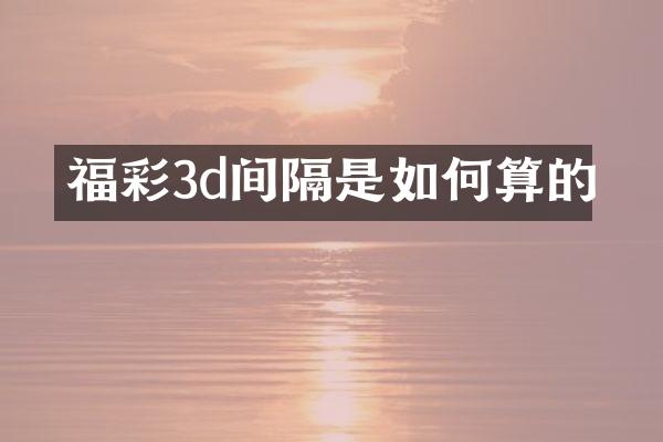福彩3d间隔是如何算的