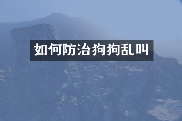 如何防治狗狗乱叫