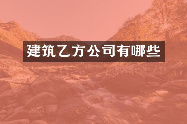 建筑乙方公司有哪些