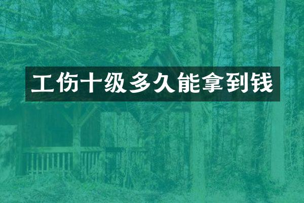 工伤十级多久能拿到钱