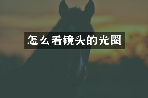 怎么看镜头的光圈
