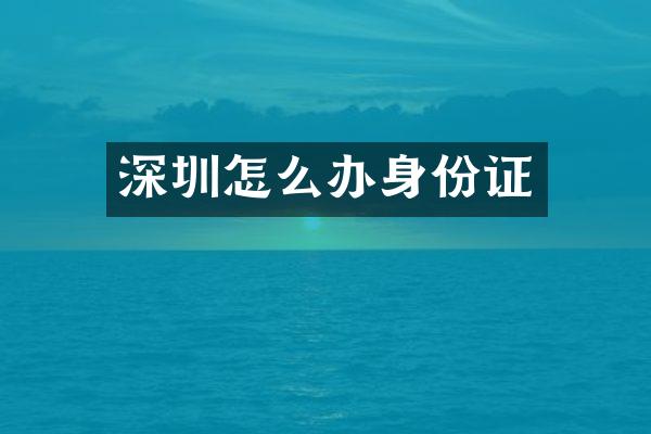深圳怎么办身份证