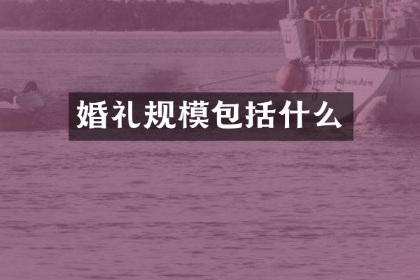 婚礼规模包括什么